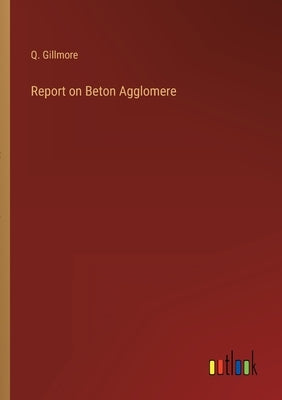 Report on Beton Agglomere by Gillmore, Q.