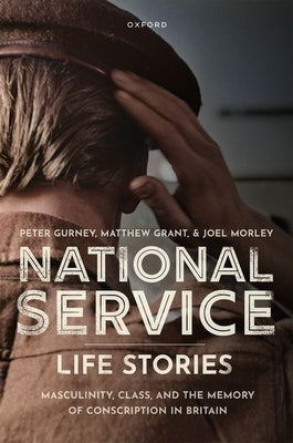 National Service Life Stories: Masculinity, Class, and the Memory of Conscription in Britain by Gurney, Peter