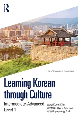 Learning Korean Through Culture: Intermediate-Advanced Level 1 by Kim, Kyuin