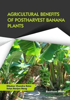 Agricultural Benefits of Postharvest Banana Plants by Neog, Satya Ranjan
