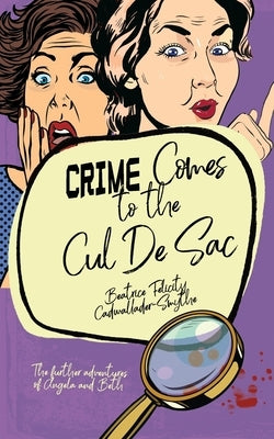 Crime Comes to the Cul de Sac: The further adventures of Angela and Beth by Cadwallader-Smythe, Beatrice Felicity