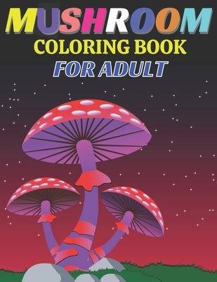Mushroom coloring book for adult: An Adult Coloring Book with Mushroom Collection, Stress Relieving Mushroom house, plants, vegetable, Designs for Rel by Rita, Emily