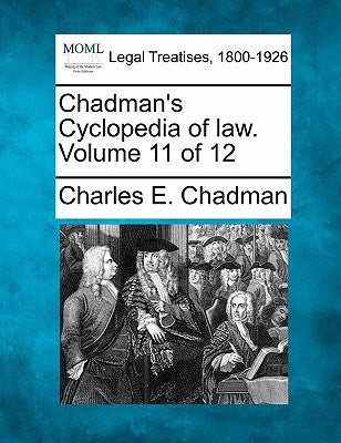 Chadman's Cyclopedia of law. Volume 11 of 12 by Chadman, Charles E.
