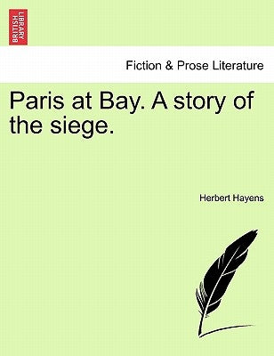 Paris at Bay. a Story of the Siege. by Hayens, Herbert