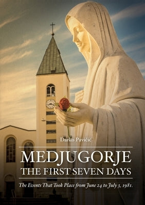 Medjugorje: The First Seven Days by Pavičic, Darko