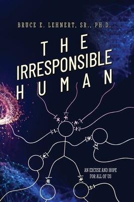 The Irresponsible Human: An Excuse and Hope For All of Us by Lehnert, Sr.
