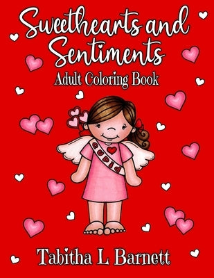 Sweethearts and Sentiments Adult Coloring Book: Valentine's Day coloring book including hearts, flowers, butterflies, cute little kids and more! by Barnett, Tabitha L.