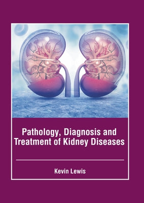 Pathology, Diagnosis and Treatment of Kidney Diseases by Lewis, Kevin