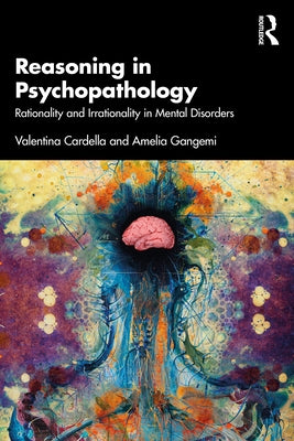 Reasoning in Psychopathology: Rationality and Irrationality in Mental Disorders by Cardella, Valentina