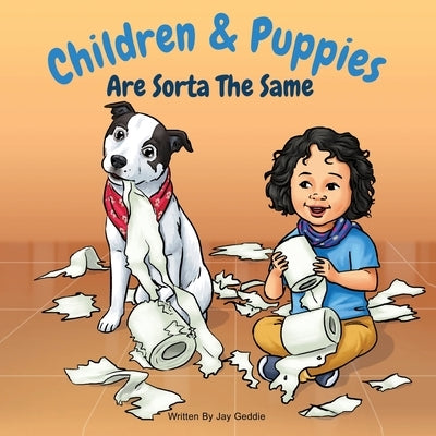Children & Puppies Are Sorta The Same by Geddie, Jay