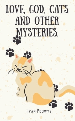 Love, God, Cats and Other Mysteries. by Podwys, Ivan