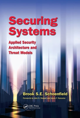 Securing Systems: Applied Security Architecture and Threat Models by Schoenfield, Brook S. E.