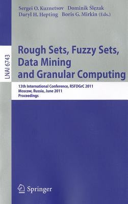 Rough Sets, Fuzzy Sets, Data Mining and Granular Computing: 13th International Conference, RSFDGrC 2011, Moscow, Russia, June 25-27, 2011, Proceedings by Kuznetsov, Sergei O.