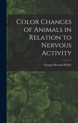 Color Changes of Animals in Relation to Nervous Activity by Parker, George Howard 1864-1955