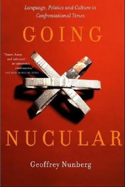 Going Nucular: Language, Politics, and Culture in Confrontational Times by Nunberg, Geoffrey