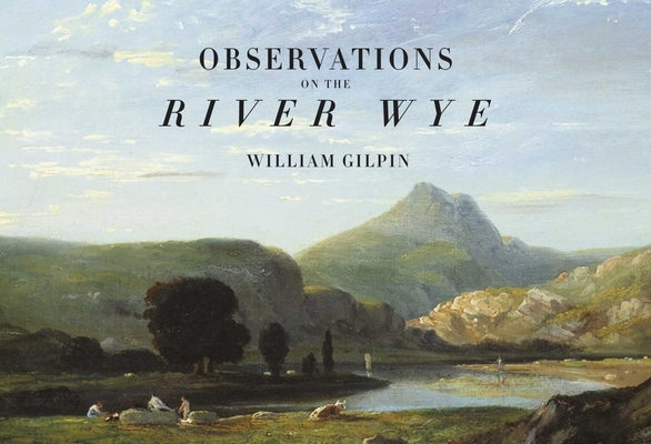 Observations on the River Wye by Gilpin, William