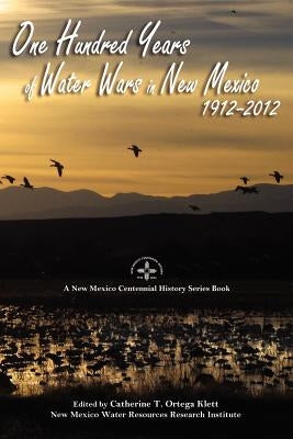 One Hundred Years of Water Wars in New Mexico, 1912-2012 by Klett, Catherine T. Ortega