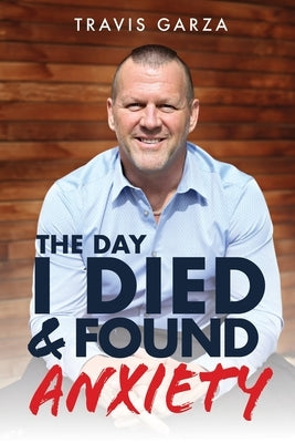 The Day I Died and Found Anxiety by Garza, Travis