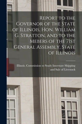 Report to the Governor of the State of Illinois, Hon. William G. Stratton, and to the Mebers of the 71st General Assembly, State of Illinois by Illinois Commission to Study Interst