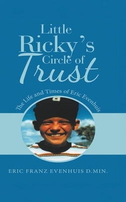 Little Ricky's Circle of Trust: The Life and Times of Eric Evenhuis by Evenhuis, Eric