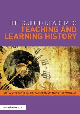 The Guided Reader to Teaching and Learning History by Harris, Richard