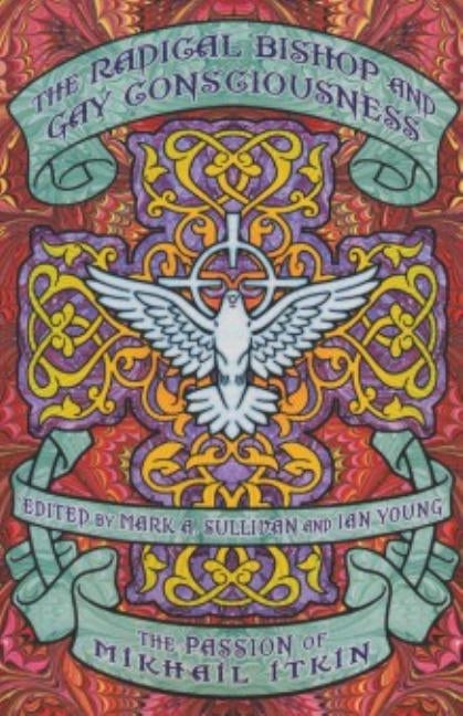 The Radical Bishop & Gay Consciousness: The Passion of Mikhail Itkin by Sullivan, Mark A.