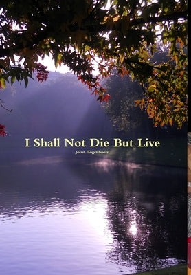 I Shall Not Die But Live by Hogenboom, Joost