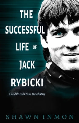 The Successful Life of Jack Rybicki: A Middle Falls Time Travel Story by Inmon, Shawn