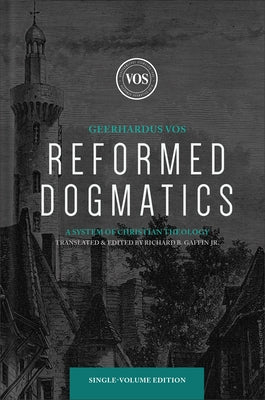 Reformed Dogmatics: A System of Christian Theology by Vos, Geerhardus
