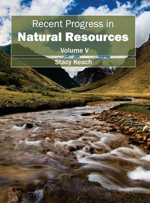 Recent Progress in Natural Resources: Volume V by Keach, Stacy