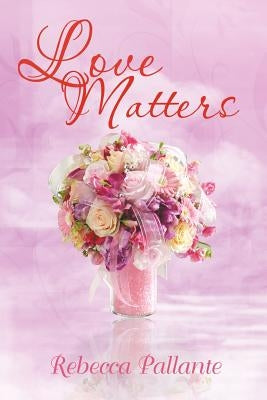 Love Matters by Pallante, Rebecca