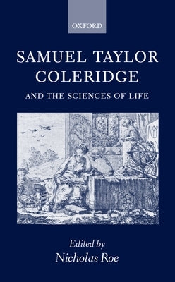 Samuel Taylor Coleridge and the Sciences of Life by Roe, Nicholas