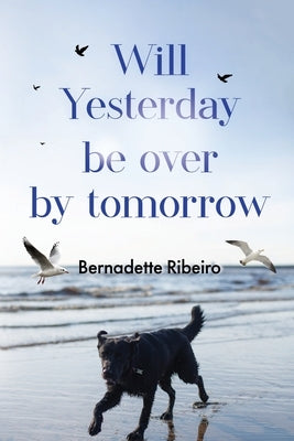 Will Yesterday Be Over By Tomorrow by Ribeiro, Bernadette