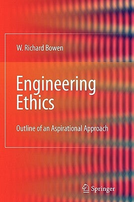 Engineering Ethics: Outline of an Aspirational Approach by Bowen, William Richard
