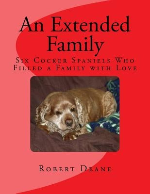 An Extended Family: Six Cocker Spaniels Who Filled a Family with Love by Deane, Shirley
