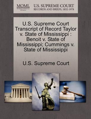 U.S. Supreme Court Transcript of Record Taylor V. State of Mississippi: Benoit V. State of Mississippi; Cummings V. State of Mississippi by U. S. Supreme Court