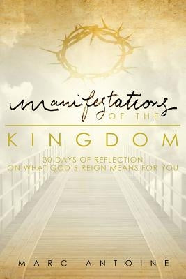 Manifestations of the Kingdom: 30 Days of Reflection on What God's Reign Means for You by Marc, Marc