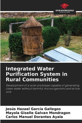 Integrated Water Purification System in Rural Communities by García Gallegos, Jesús Hazael
