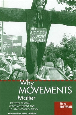 Why Movements Matter: The West German Peace Movement and U.S. Arms Control Policy by Breyman, Steve