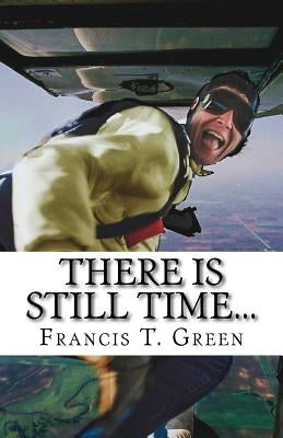 There Is Still TIME... by Green, Francis T.