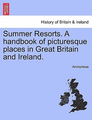 Summer Resorts. a Handbook of Picturesque Places in Great Britain and Ireland. by Anonymous