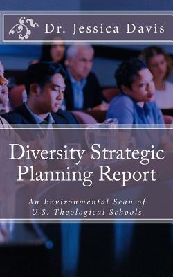 Diversity Strategic Planning Report: An Environmental Scan of U.S. Theological Schools by Davis, Jessica