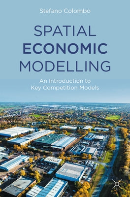 Spatial Economic Modelling: An Introduction to Key Competition Models by Colombo, Stefano
