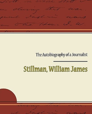 The Autobiography of a Journalist by Stillman, William James
