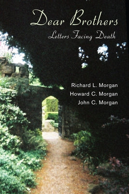 Dear Brothers: Letters Facing Death by Morgan, Richard L.