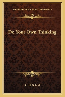 Do Your Own Thinking by Scherf, C. H.