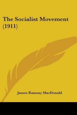 The Socialist Movement (1911) by MacDonald, James Ramsay