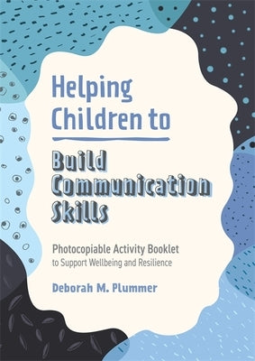 Helping Children to Build Communication Skills: Photocopiable Activity Booklet to Support Wellbeing and Resilience by Plummer, Deborah
