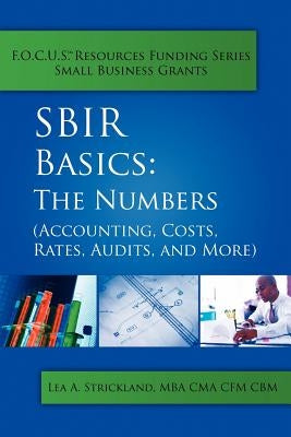 Sbir Basics: The Numbers (Accounting, Costs, Rates, Audits, and More) by Strickland, Lea A.