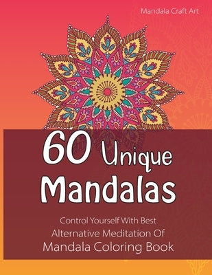 60 Unique Mandalas: Control Yourself With Best Alternative Meditation Of Mandala Coloring Book (Letter Size, Single Sided Coloring Pages) by Art, Mandala Craft
